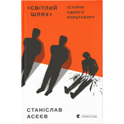 Книга &quot;Світлий Шлях&quot;. Історія одного концтабору - Станіслав Асєєв Видавництво Старого Лева (9786176798545)